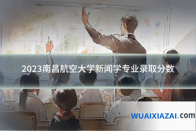 2023南昌航空大学新闻学专业录取分数
