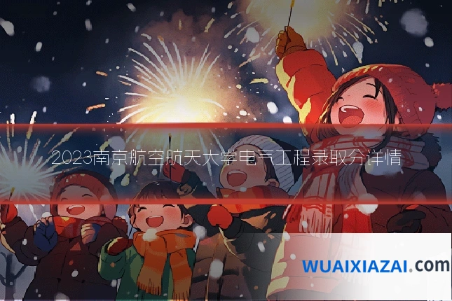 2023南京航空航天大学电气工程录取分详情