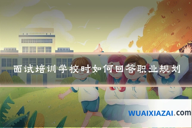 面试培训学校时如何回答职业规划