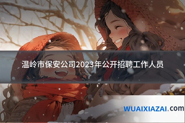 温岭市保安公司2023年公开招聘工作人员