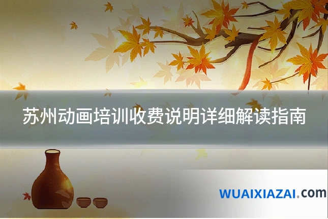 苏州动画培训收费说明详细解读指南