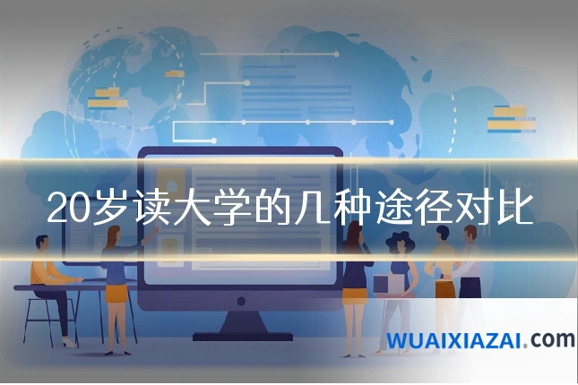 20岁读大学的几种途径对比