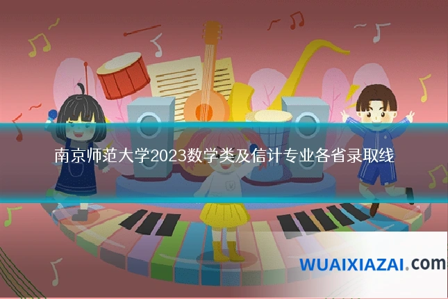 南京师范大学2023数学类及信计专业各省录取线