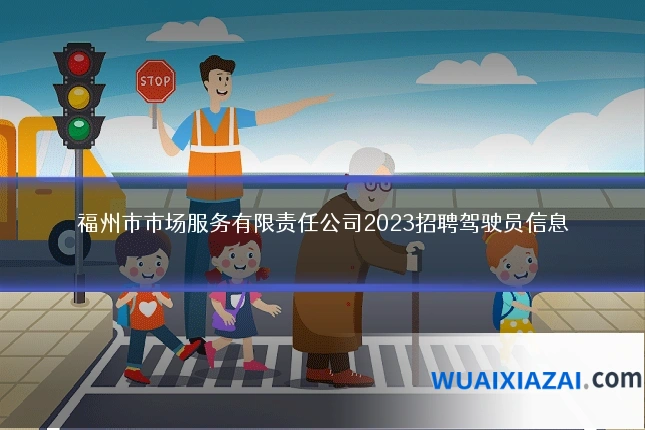 福州市市场服务有限责任公司2023招聘驾驶员信息