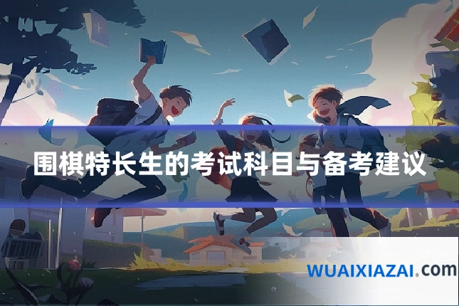 围棋特长生的考试科目与备考建议