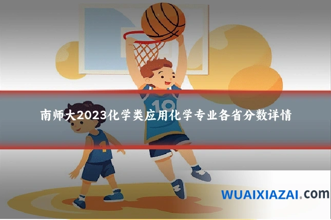 南师大2023化学类应用化学专业各省分数详情