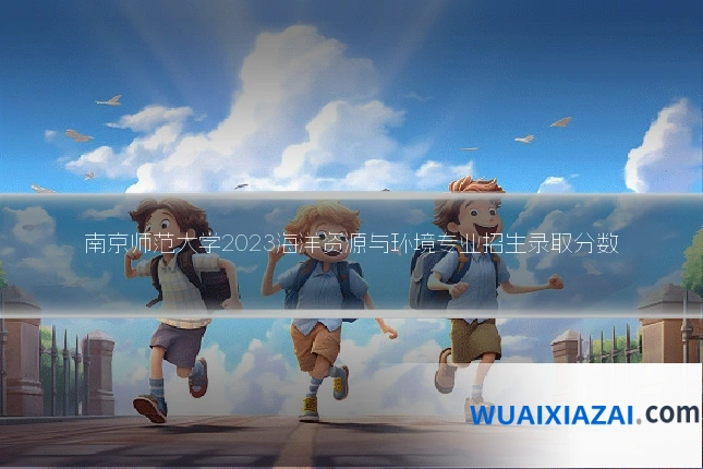南京师范大学2023海洋资源与环境专业招生录取分数