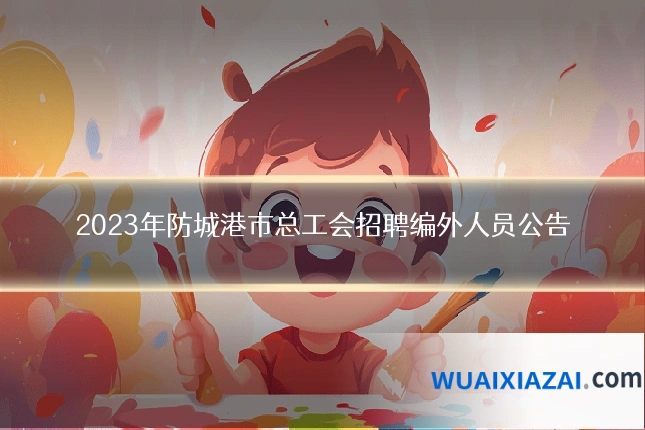 2023年防城港市总工会招聘编外人员公告
