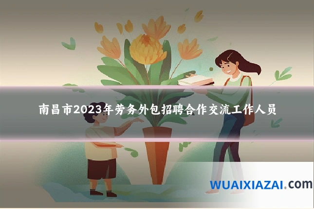 南昌市2023年劳务外包招聘合作交流工作人员