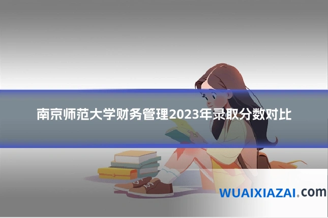 南京师范大学财务管理2023年录取分数对比