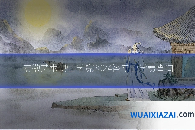 安徽艺术职业学院2024各专业学费查询