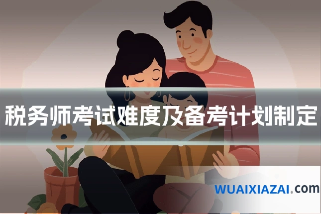 税务师考试难度及备考计划制定