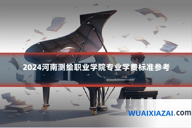 2024河南测绘职业学院专业学费标准参考