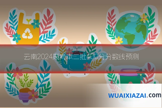云南2024高考本二批400分分数线预测