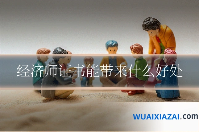 经济师证书能带来什么好处
