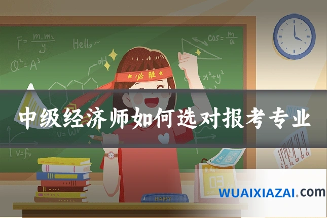 中级经济师如何选对报考专业