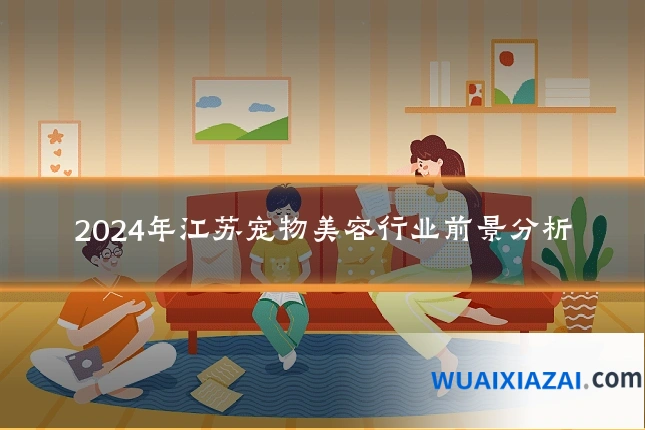 2024年江苏宠物美容行业前景分析