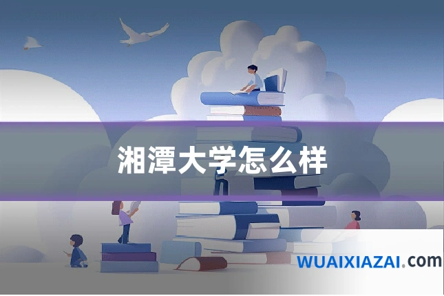 湘潭大学怎么样