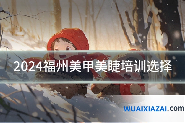 2024福州美甲美睫培训选择