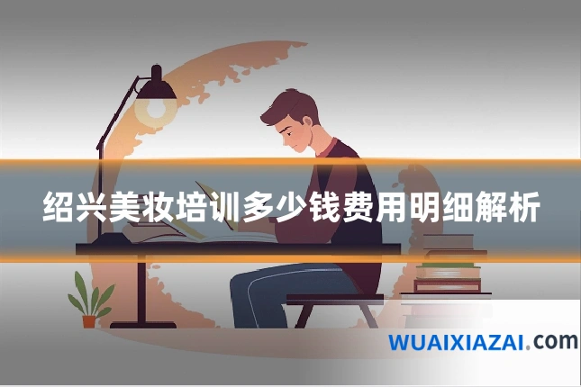 绍兴美妆培训多少钱费用明细解析
