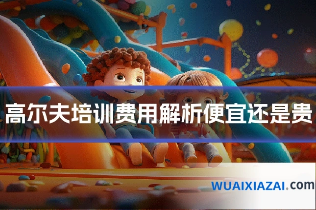 高尔夫培训费用解析便宜还是贵