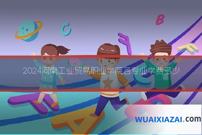 2024河南工业贸易职业学院各专业学费多少