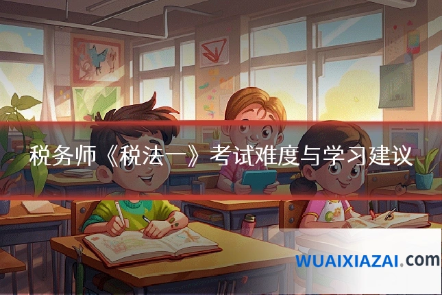 税务师《税法一》考试难度与学习建议