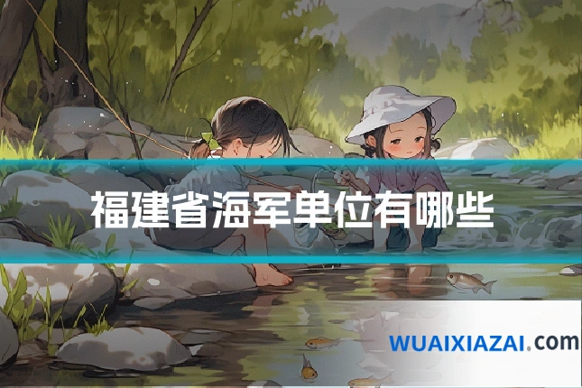 福建省海军单位有哪些