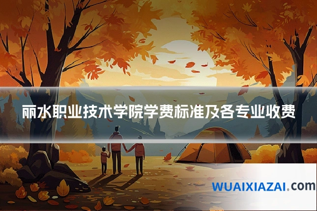 丽水职业技术学院学费标准及各专业收费