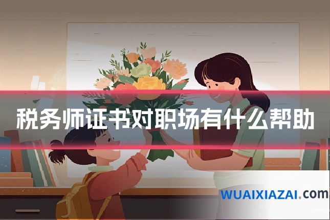 税务师证书对职场有什么帮助
