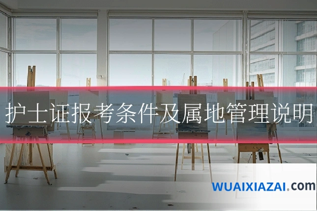 护士证报考条件及属地管理说明