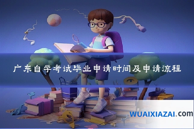 广东自学考试毕业申请时间及申请流程