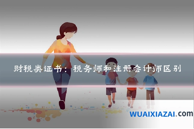 财税类证书：税务师和注册会计师区别