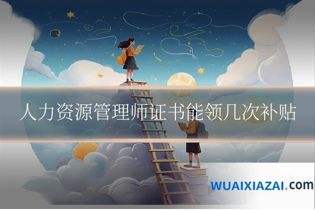 人力资源管理师证书能领几次补贴