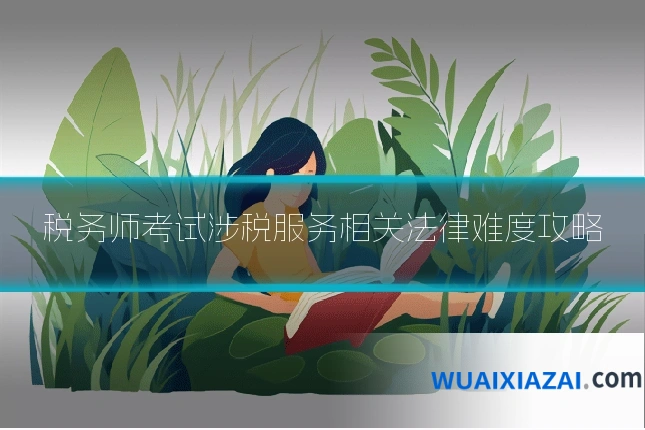 税务师考试涉税服务相关法律难度攻略