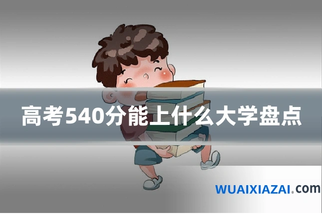 高考540分能上什么大学盘点