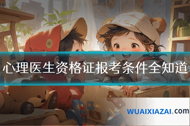 心理医生资格证报考条件全知道