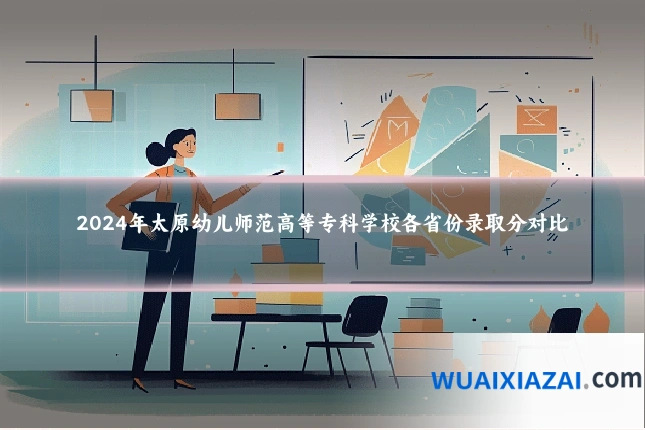 2024年太原幼儿师范高等专科学校各省份录取分对比