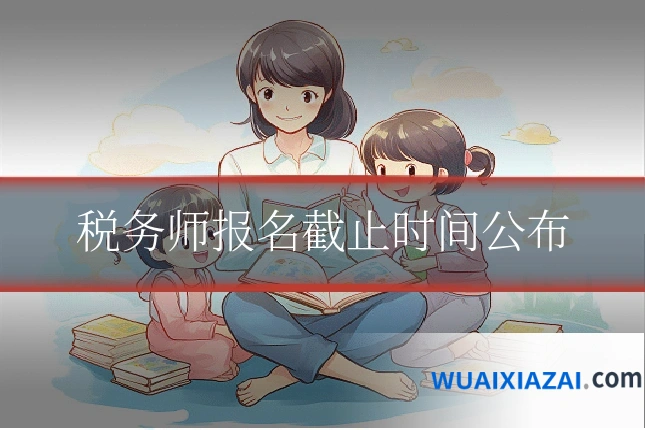税务师报名截止时间公布