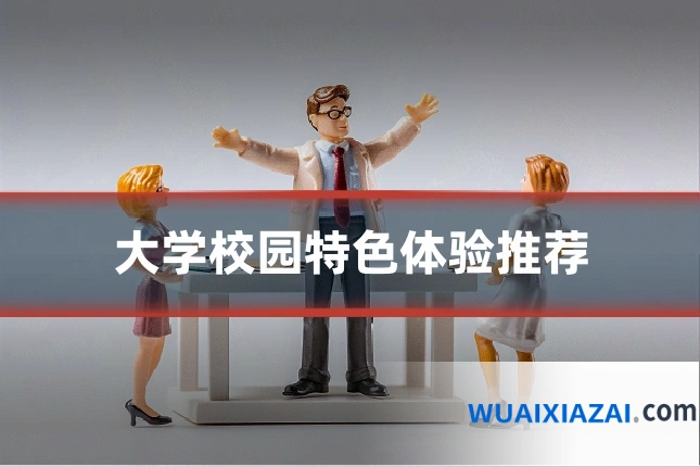 大学校园特色体验推荐