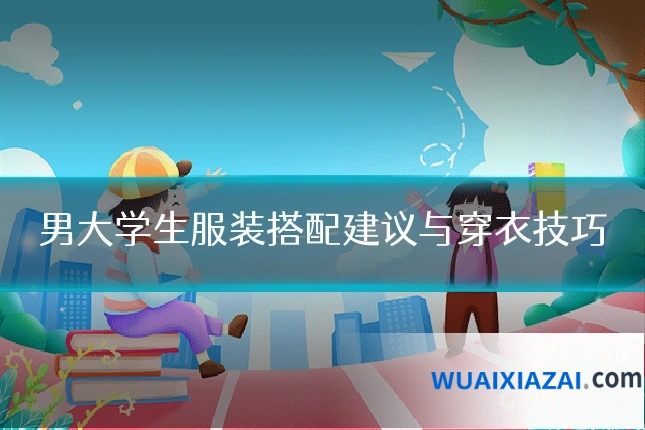 男大学生服装搭配建议与穿衣技巧