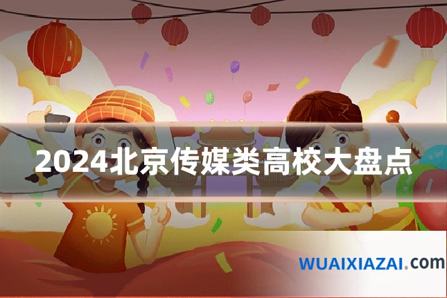 2024北京传媒类高校大盘点