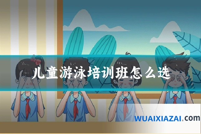 儿童游泳培训班怎么选