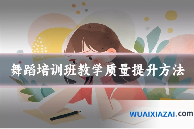 舞蹈培训班教学质量提升方法