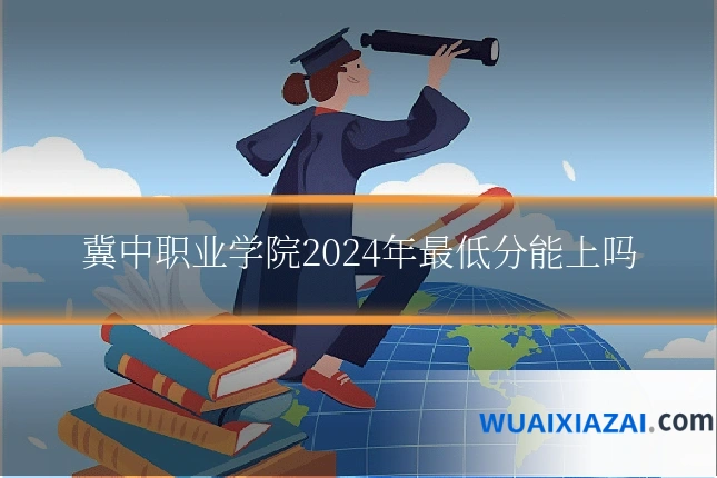 冀中职业学院2024年最低分能上吗