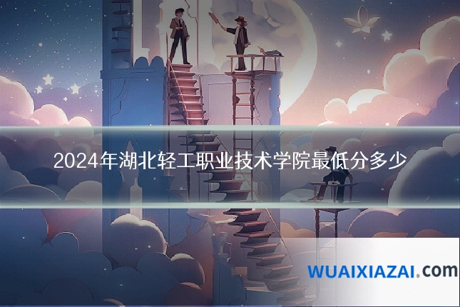 2024年湖北轻工职业技术学院最低分多少
