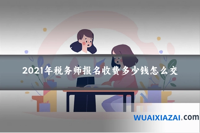 2021年税务师报名收费多少钱怎么交