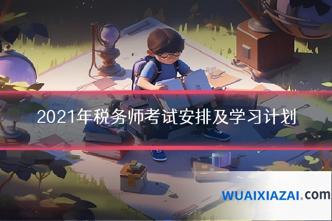 2021年税务师考试安排及学习计划