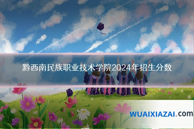 黔西南民族职业技术学院2024年招生分数