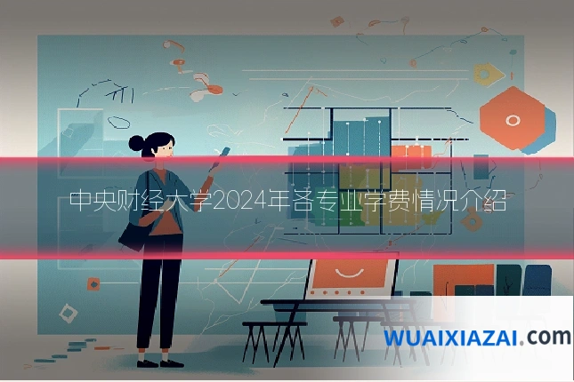 中央财经大学2024年各专业学费情况介绍